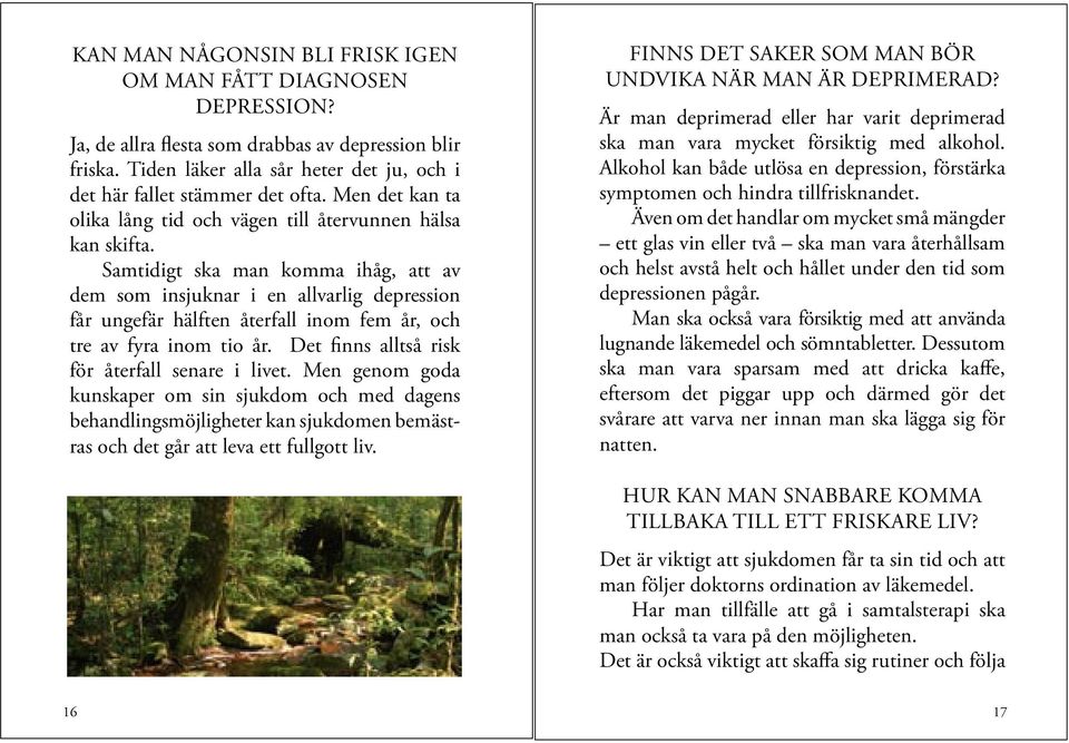 Samtidigt ska man komma ihåg, att av dem som insjuknar i en allvarlig depression får ungefär hälften återfall inom fem år, och tre av fyra inom tio år.