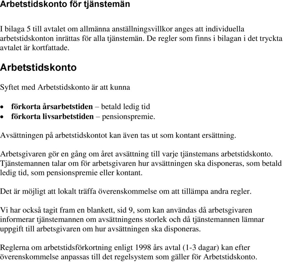 Arbetstidskonto Syftet med Arbetstidskonto är att kunna förkorta årsarbetstiden betald ledig tid förkorta livsarbetstiden pensionspremie.