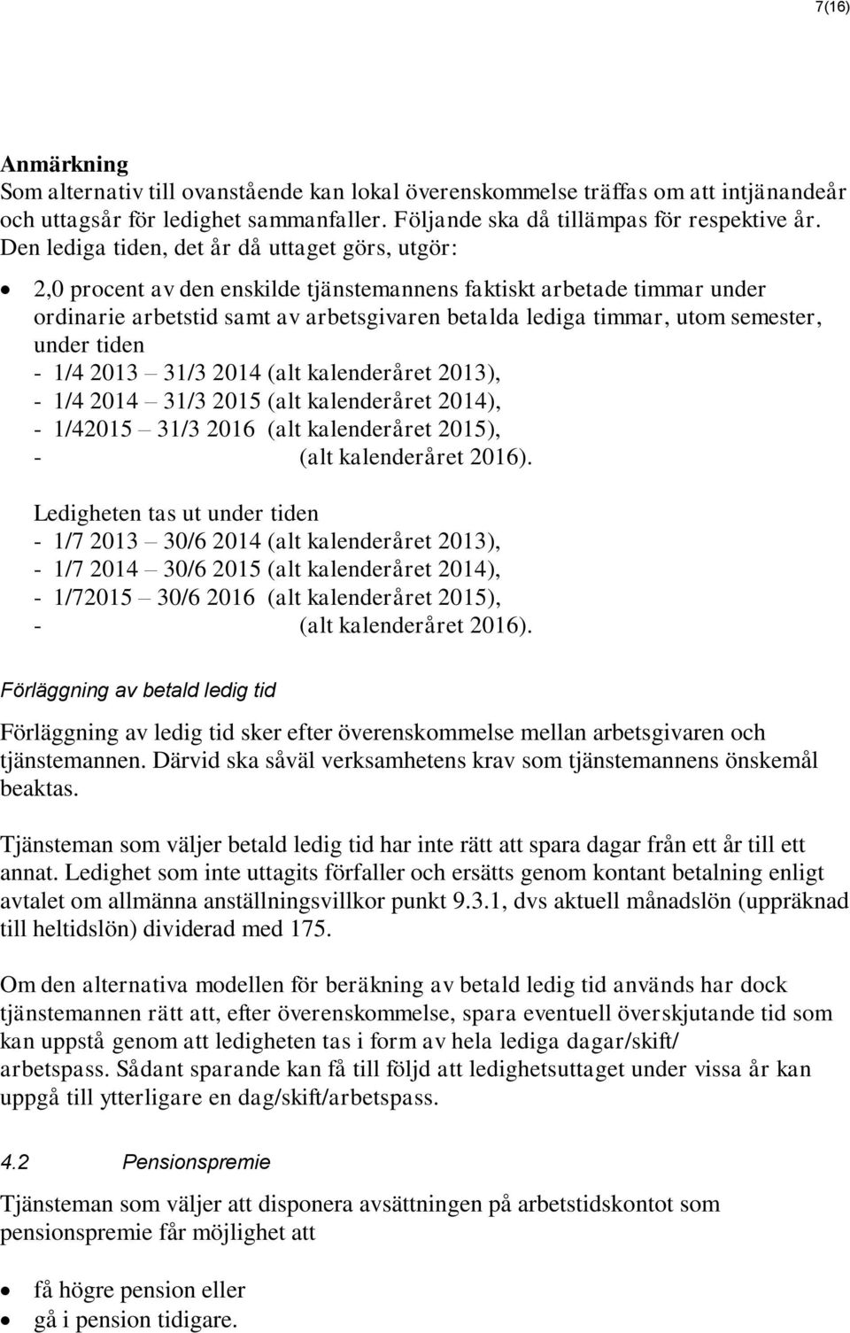 semester, under tiden - 1/4 2013 31/3 2014 (alt kalenderåret 2013), - 1/4 2014 31/3 2015 (alt kalenderåret 2014), - 1/42015 31/3 2016 (alt kalenderåret 2015), - (alt kalenderåret 2016).