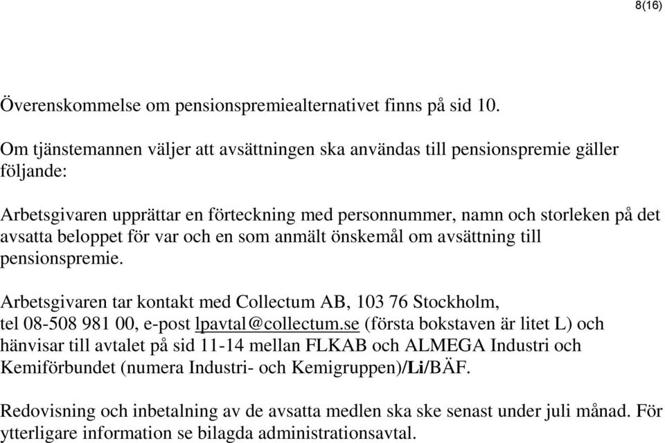 beloppet för var och en som anmält önskemål om avsättning till pensionspremie. Arbetsgivaren tar kontakt med Collectum AB, 103 76 Stockholm, tel 08-508 981 00, e-post lpavtal@collectum.