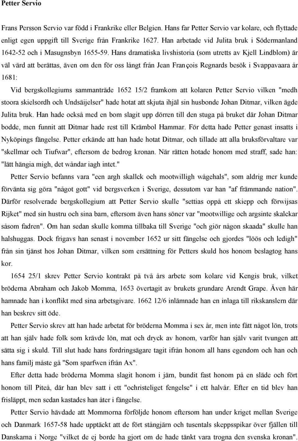 Hans dramatiska livshistoria (som utretts av Kjell Lindblom) är väl värd att berättas, även om den för oss långt från Jean François Regnards besök i Svappavaara år 1681: Vid bergskollegiums