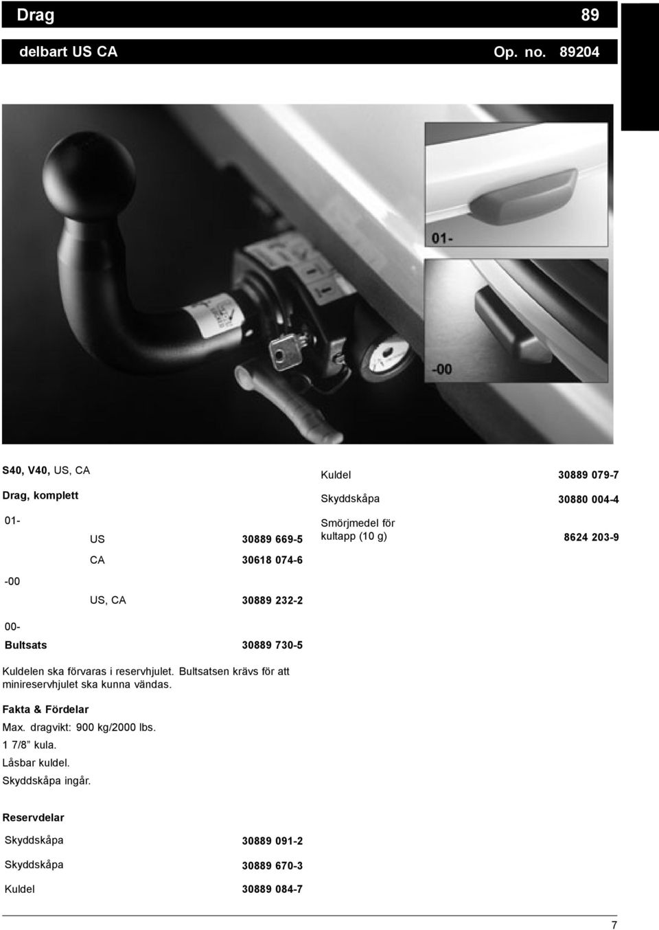 232-2 Smörjmedel för kultapp (10 g) 8624 203-9 01-01- 00- Bultsats 30889 730-5 Kuldelen ska förvaras i reservhjulet.