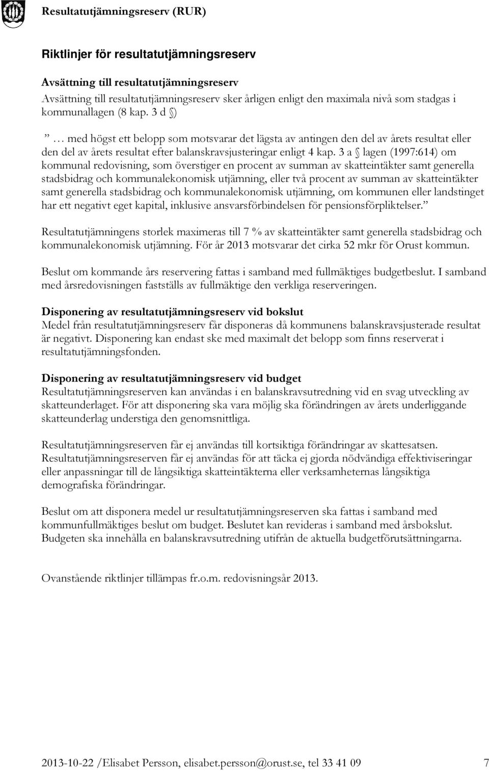 3 a lagen (1997:614) om kommunal redovisning, som överstiger en procent av summan av skatteintäkter samt generella stadsbidrag och kommunalekonomisk utjämning, eller två procent av summan av