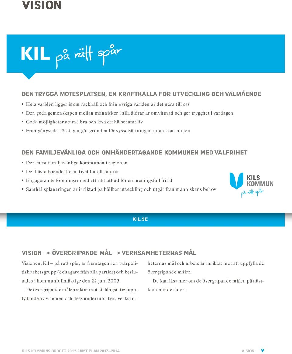 OCH OMHÄNDERTAGANDE KOMMUNEN MED valfrihet Den mest familjevänliga kommunen i regionen Det bästa boendealternativet för alla åldrar Engagerande föreningar med ett rikt utbud för en meningsfull fritid