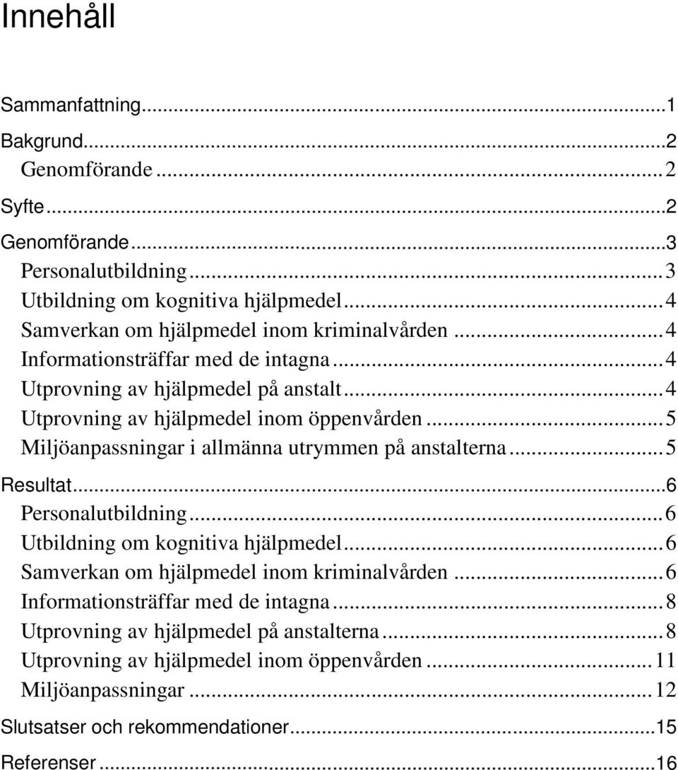 .. 5 Miljöanpassningar i allmänna utrymmen på anstalterna... 5 Resultat...6 Personalutbildning... 6 Utbildning om kognitiva hjälpmedel.