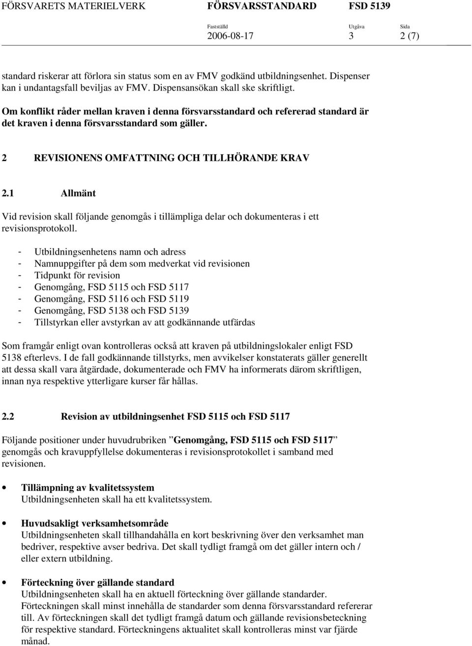 1 Allmänt Vid revision skall följande genomgås i tillämpliga delar och dokumenteras i ett revisionsprotokoll.