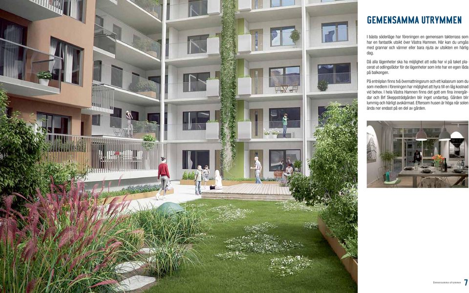 Då alla lägenheter ska ha möjlighet att odla har vi på taket placerat ut odlingslådor för de lägenheter som inte har en egen låda på balkongen.