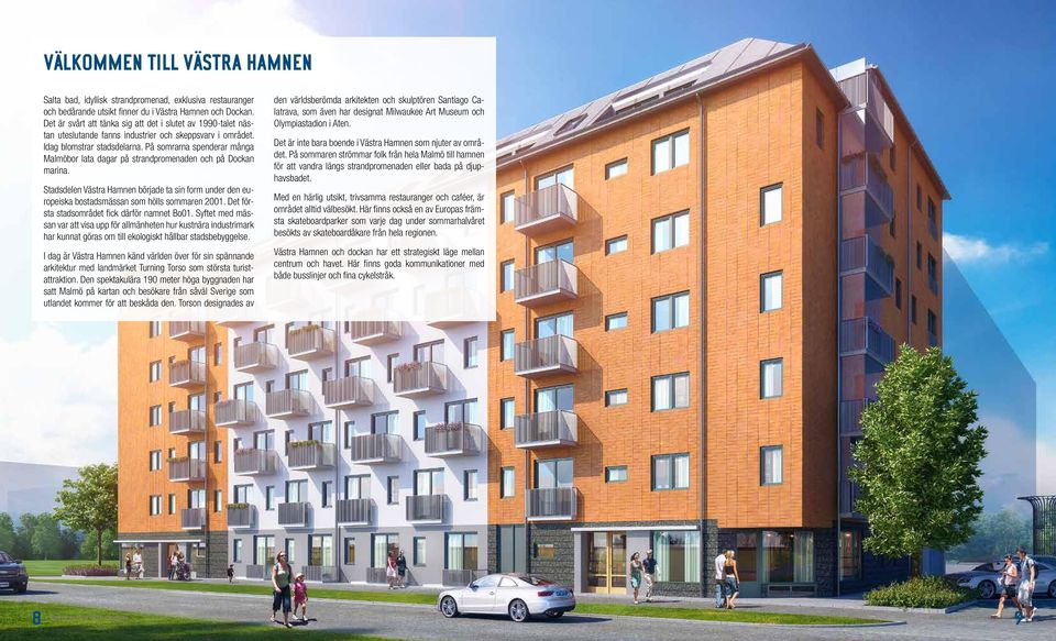 På somrarna spenderar många bor lata dagar på strandpromenaden och på Dockan marina. Stadsdelen Västra amnen började ta sin form under den europeiska bostadsmässan som hölls sommaren 00.