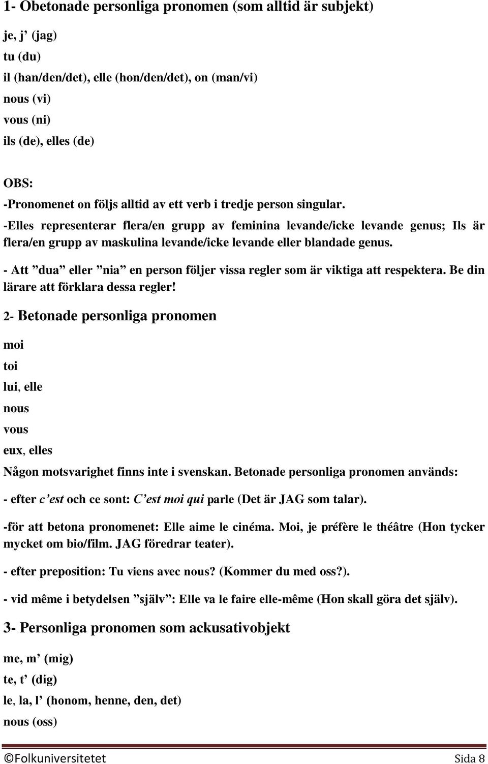 - Att dua eller nia en person följer vissa regler som är viktiga att respektera. Be din lärare att förklara dessa regler!