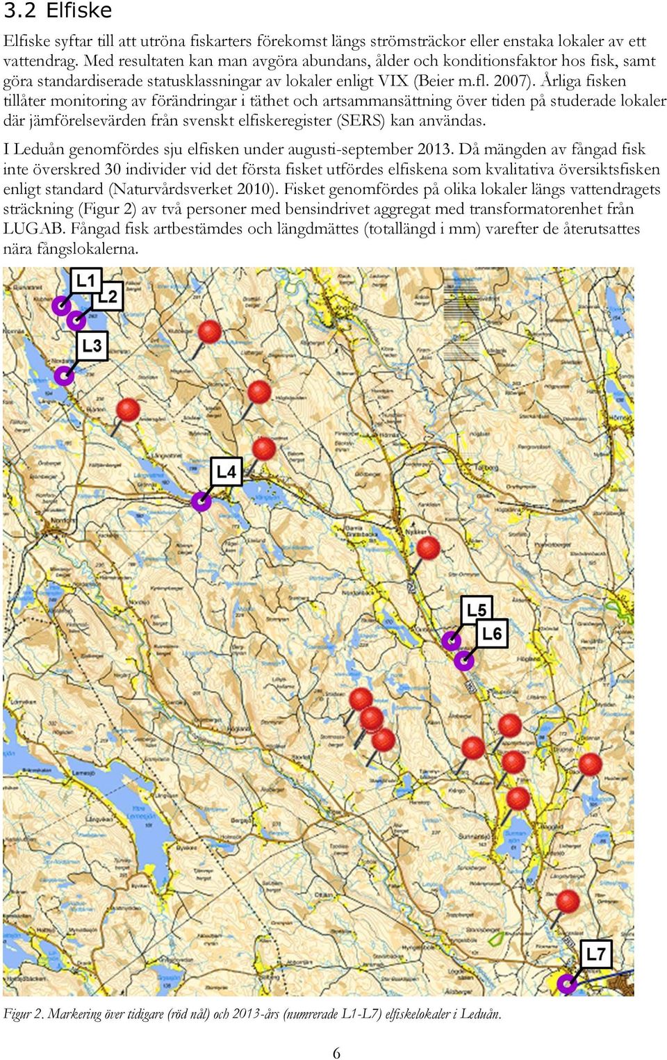 Årliga fisken tillåter monitoring av förändringar i täthet och artsammansättning över tiden på studerade lokaler där jämförelsevärden från svenskt elfiskeregister (SERS) kan användas.