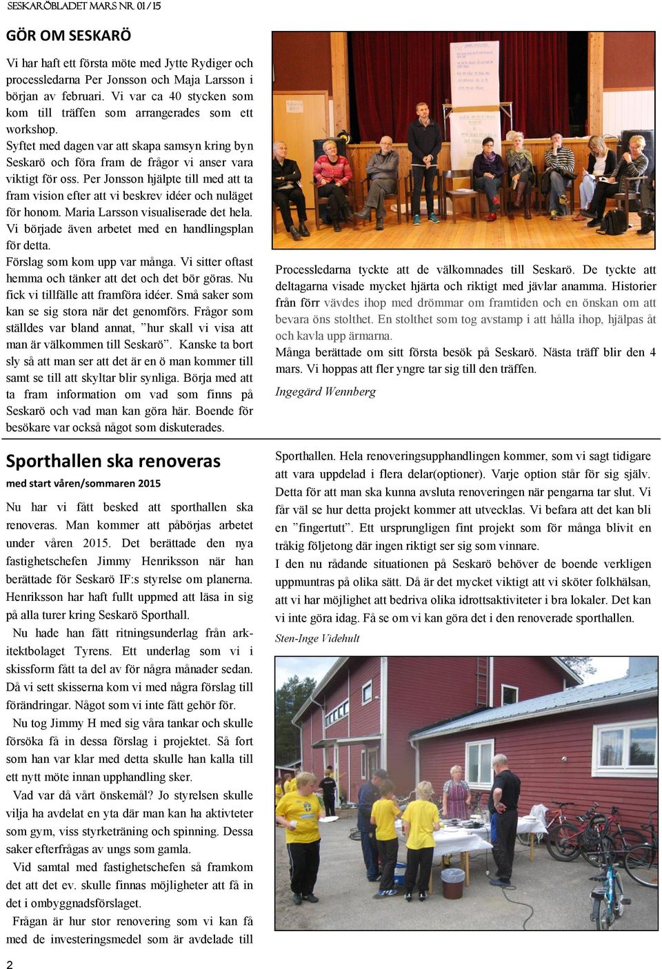 Per Jonsson hjälpte till med att ta fram vision efter att vi beskrev idéer och nuläget för honom. Maria Larsson visualiserade det hela. Vi började även arbetet med en handlingsplan för detta.