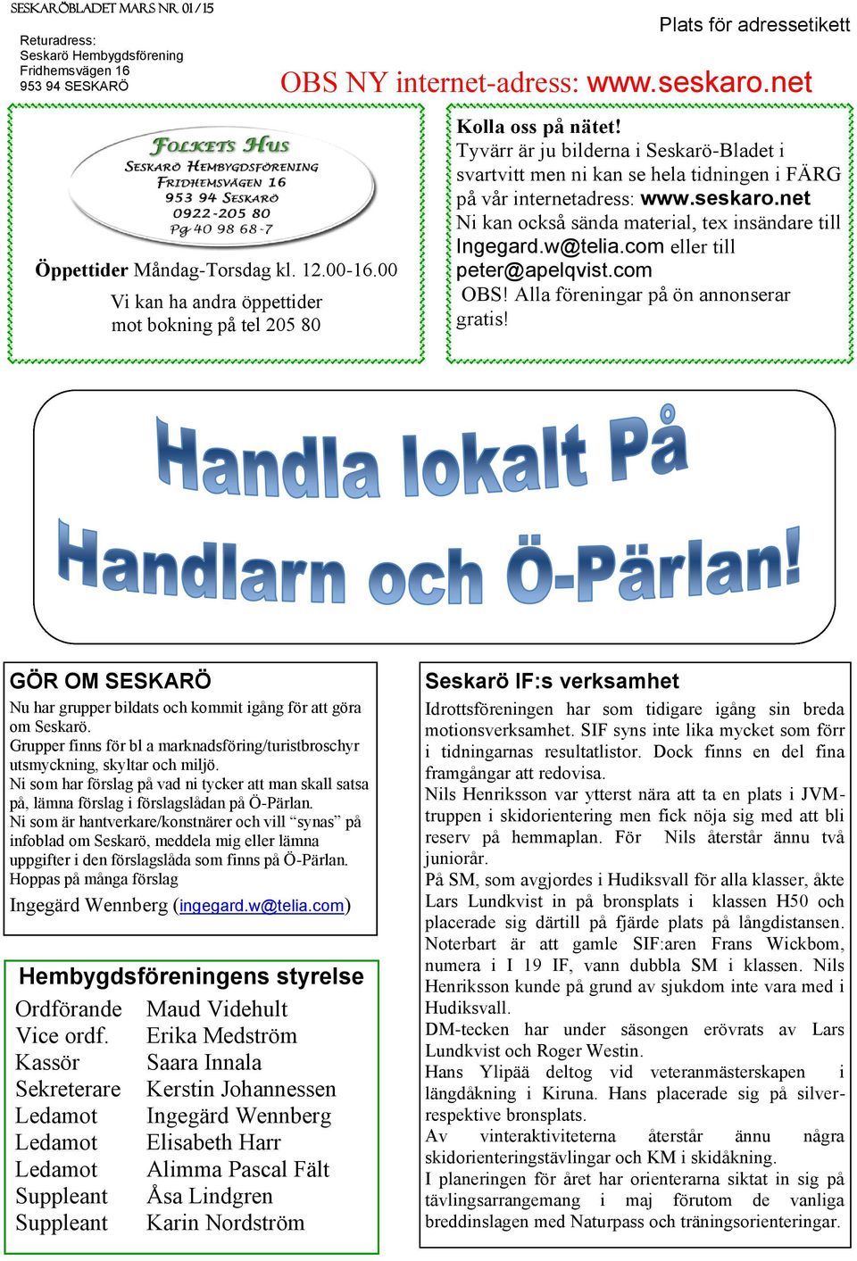Tyvärr är ju bilderna i Seskarö-Bladet i svartvitt men ni kan se hela tidningen i FÄRG på vår internetadress: www.seskaro.net Ni kan också sända material, tex insändare till Ingegard.w@telia.