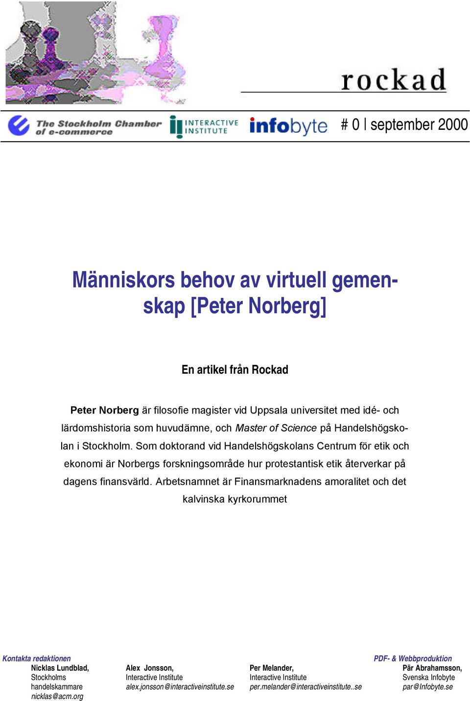 Som doktorand vid Handelshögskolans Centrum för etik och ekonomi är Norbergs forskningsområde hur protestantisk etik återverkar på dagens finansvärld.