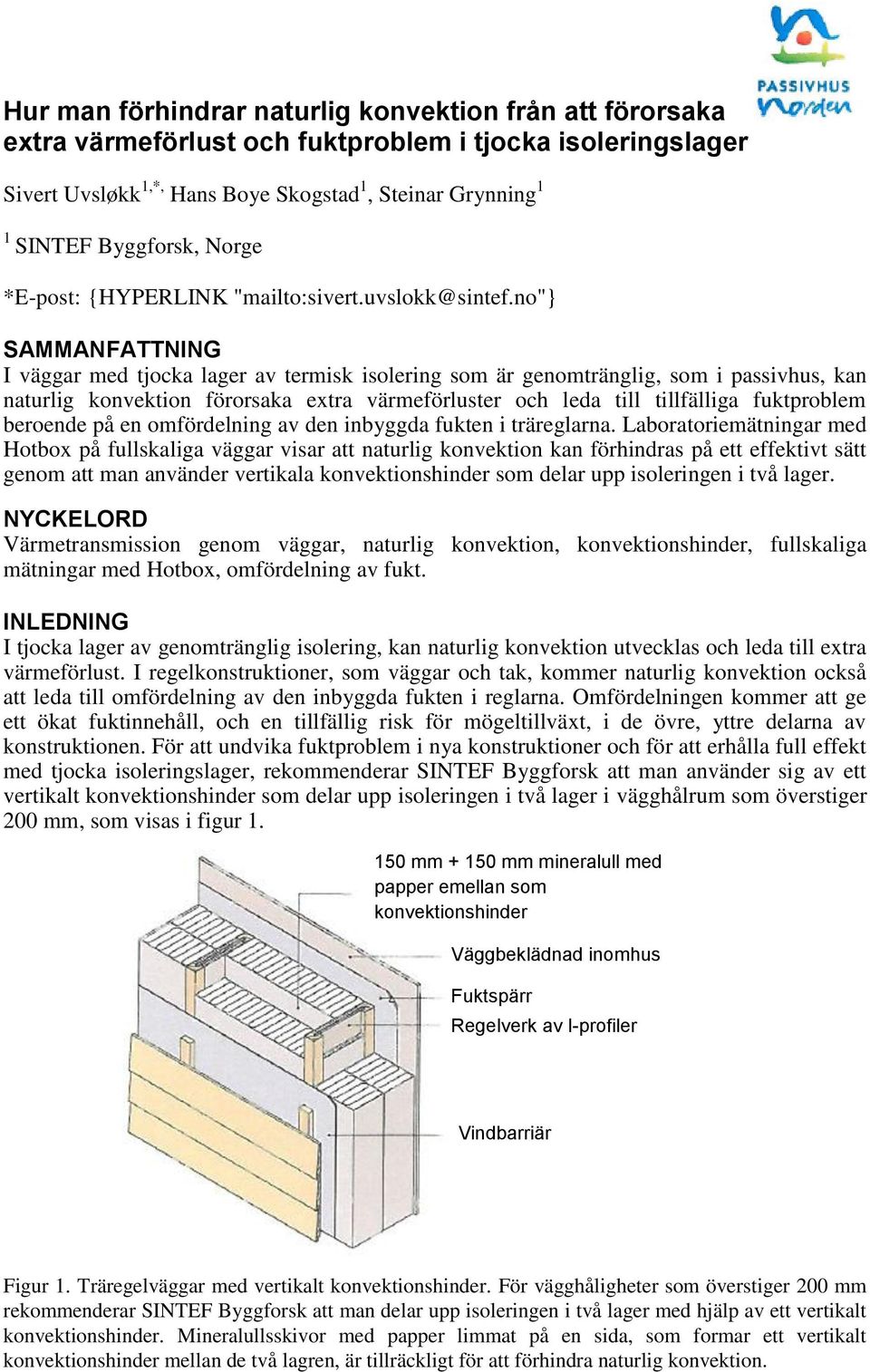no"} SAMMANFATTNING I väggar med tjocka lager av termisk isolering som är genomtränglig, som i passivhus, kan naturlig konvektion förorsaka extra värmeförluster och leda till tillfälliga fuktproblem