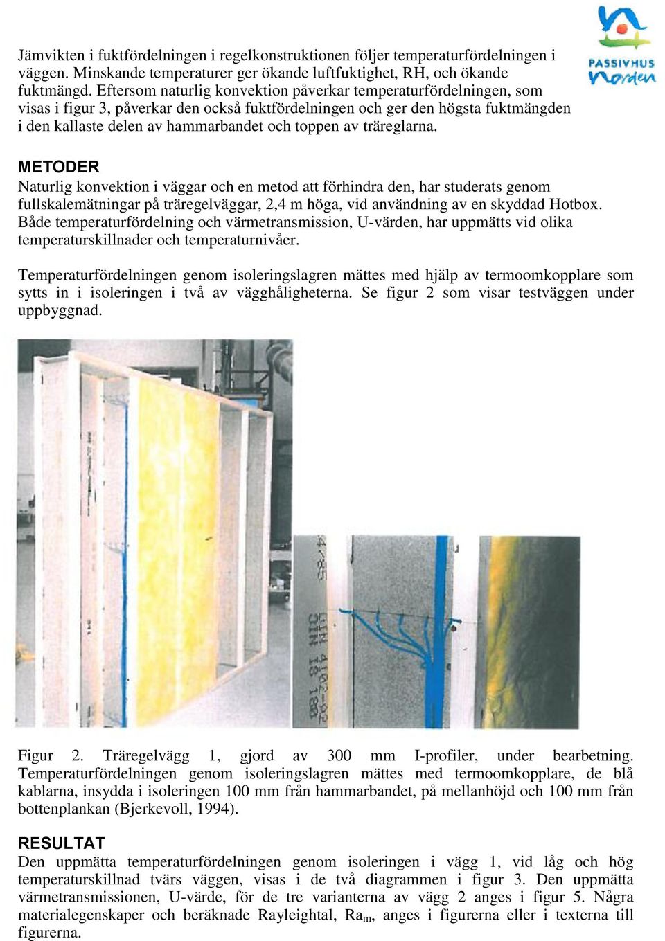 av träreglarna. METODER Naturlig konvektion i väggar och en metod att förhindra den, har studerats genom fullskalemätningar på träregelväggar, 2,4 m höga, vid användning av en skyddad Hotbox.