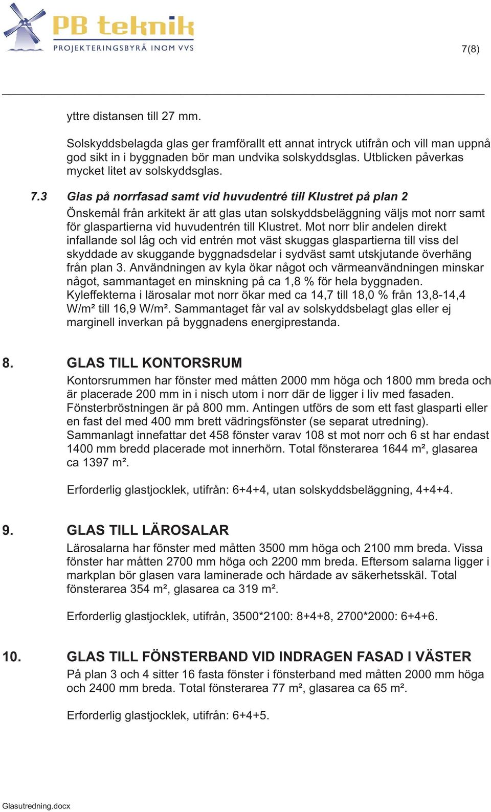 3 Glas på norrfasad samt vid huvudentré till Klustret på plan 2 Önskemål från arkitekt är att glas utan solskyddsbeläggning väljs mot norr samt för glaspartierna vid huvudentrén till Klustret.