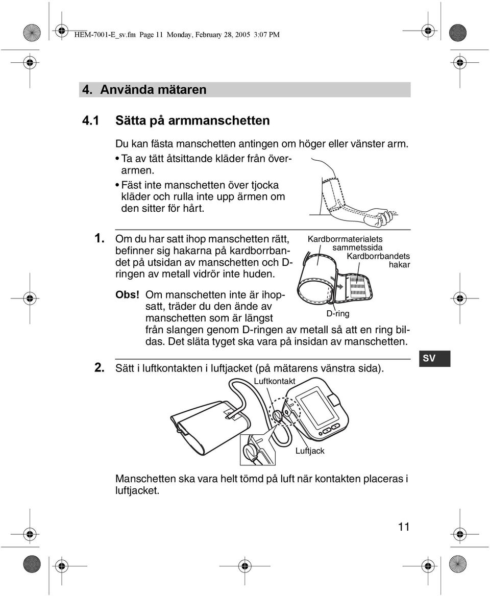 Om du har satt ihop manschetten rätt, befinner sig hakarna på kardborrbandet på utsidan av manschetten och D- ringen av metall vidrör inte huden.