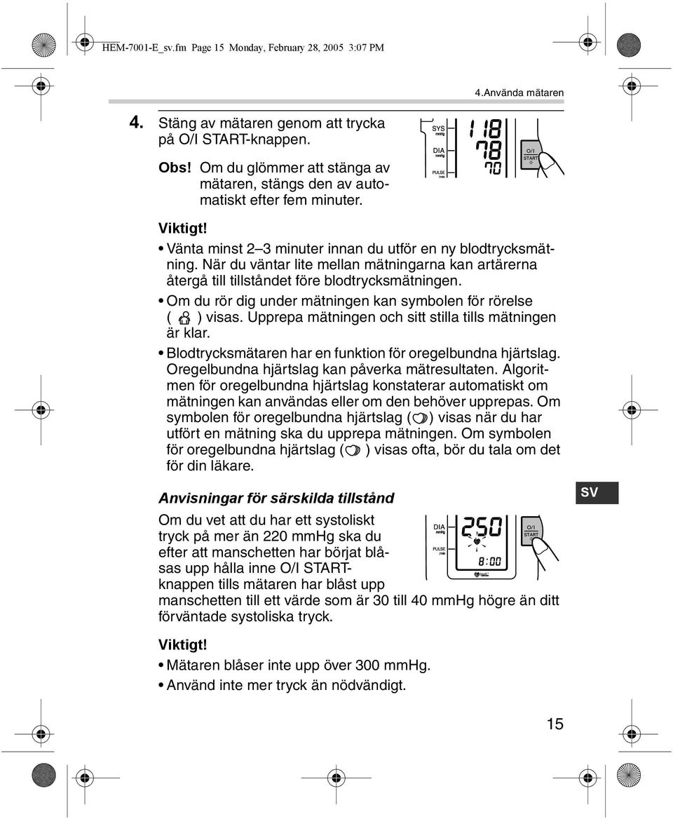 När du väntar lite mellan mätningarna kan artärerna återgå till tillståndet före blodtrycksmätningen. Om du rör dig under mätningen kan symbolen för rörelse ( ) visas.