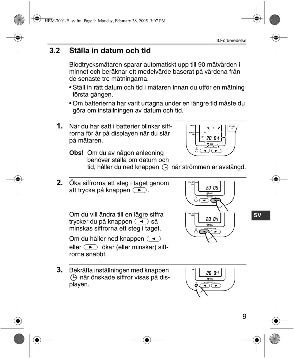 Ställ in rätt datum och tid i mätaren innan du utför en mätning första gången. Om batterierna har varit urtagna under en längre tid måste du göra om inställningen av datum och tid. 1.