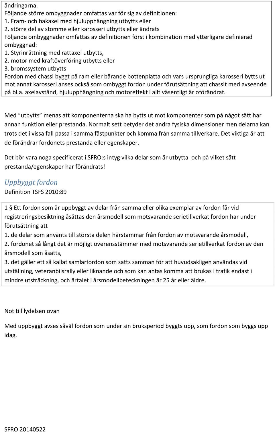 Styrinrättning med rattaxel utbytts, 2. motor med kraftöverföring utbytts eller 3.