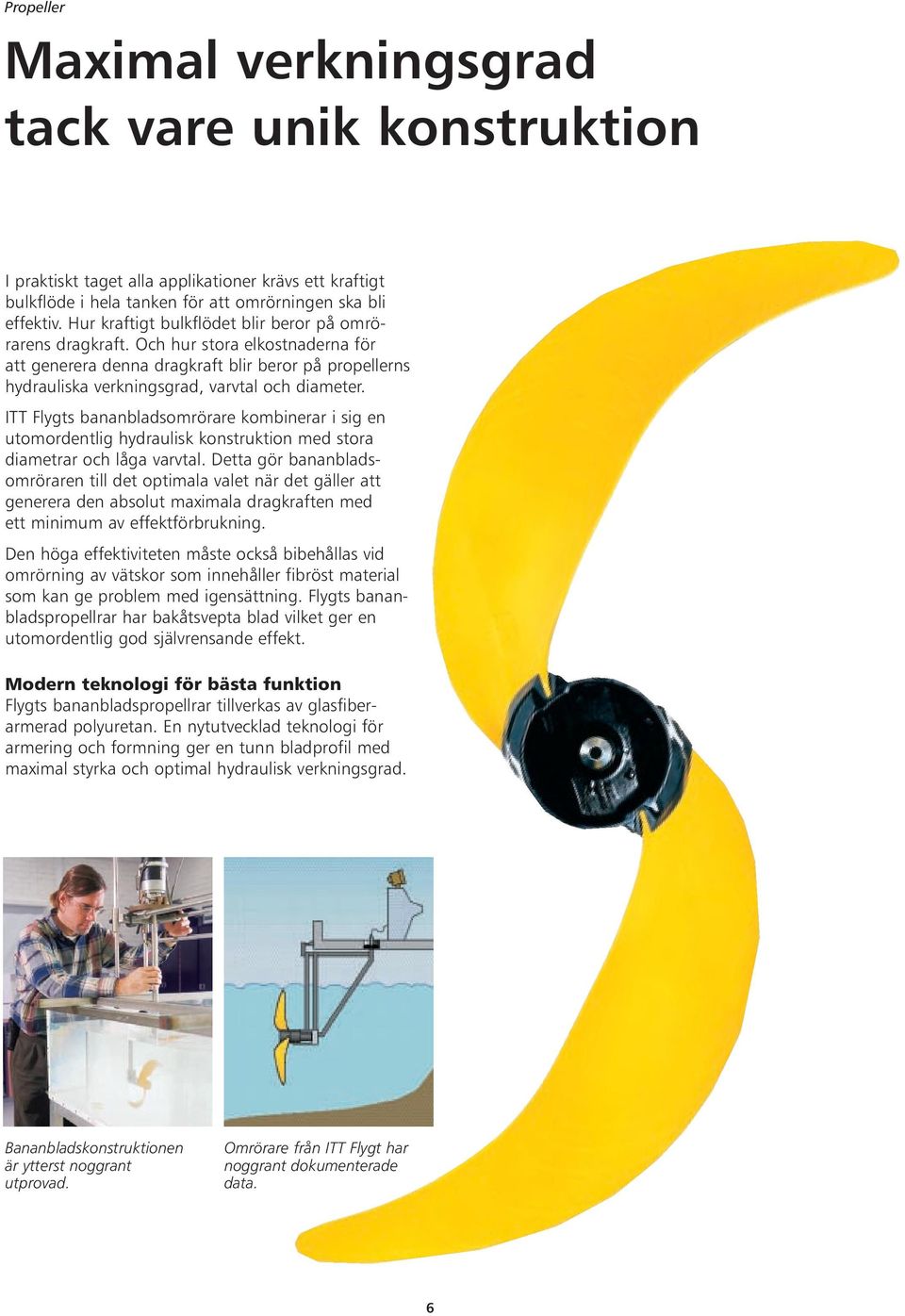 ITT Flygts bananbladsomrörare kombinerar i sig en utomordentlig hydraulisk konstruktion med stora diametrar och låga varvtal.