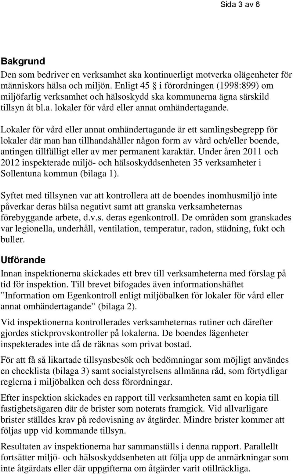 Lokaler för vård eller annat omhändertagande är ett samlingsbegrepp för lokaler där man han tillhandahåller någon form av vård och/eller boende, antingen tillfälligt eller av mer permanent karaktär.