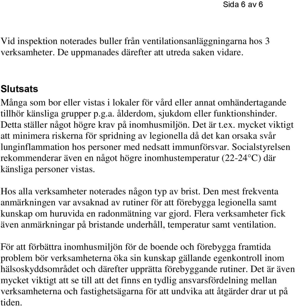 Detta ställer något högre krav på inomhusmiljön. Det är t.ex.