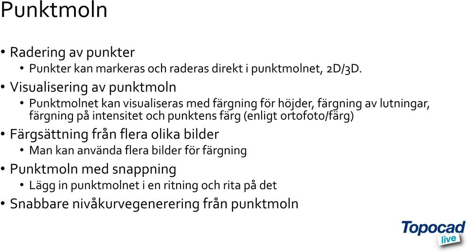 på intensitet och punktens färg (enligt ortofoto/färg) Färgsättning från flera olika bilder Man kan använda flera