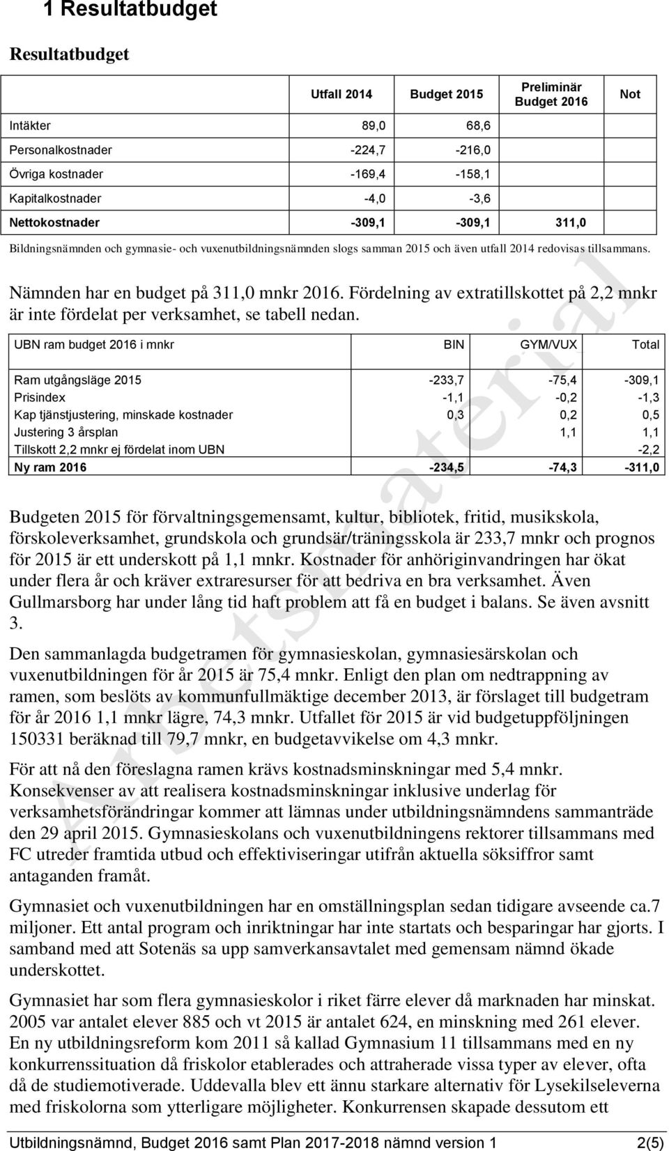 Fördelning av extratillskottet på 2,2 mnkr är inte fördelat per verksamhet, se tabell nedan.