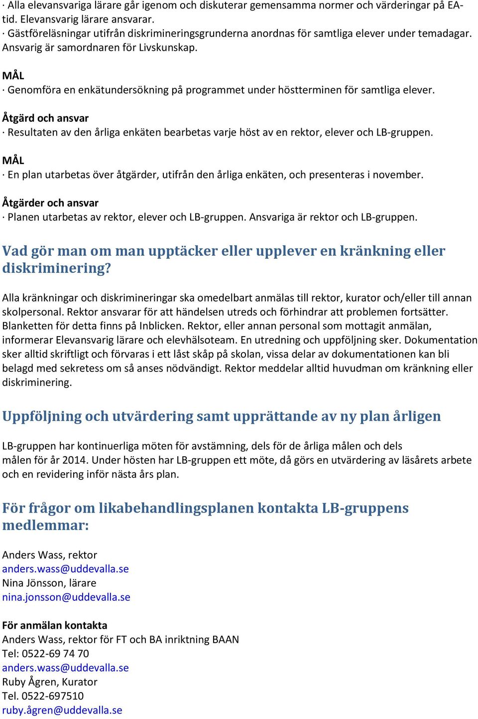 Genomföra en enkätundersökning på programmet under höstterminen för samtliga elever. Resultaten av den årliga enkäten bearbetas varje höst av en rektor, elever och LB-gruppen.