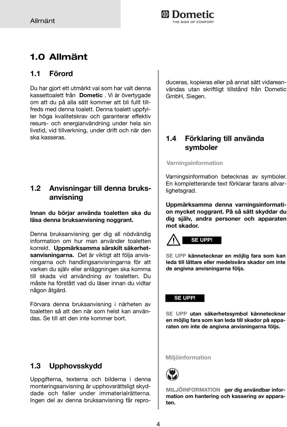 duceras, kopieras eller på annat sätt vidareanvändas utan skriftligt tillstånd från Dometic GmbH, Siegen..4 Förklaring till använda symboler Varningsinformation.