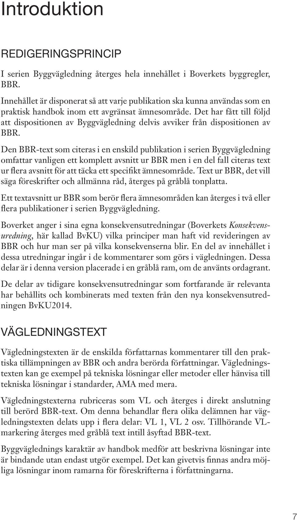 Det har fått till följd att dispositionen av Byggvägledning delvis avviker från dispositionen av BBR.