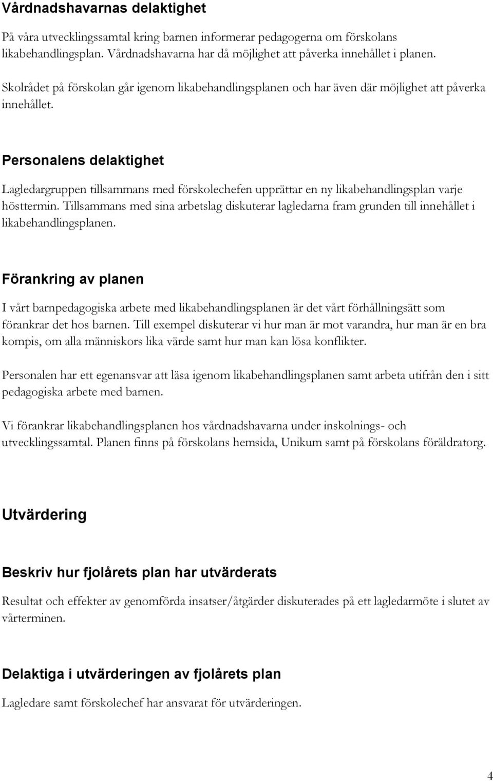 Personalens delaktighet Lagledargruppen tillsammans med förskolechefen upprättar en ny likabehandlingsplan varje hösttermin.