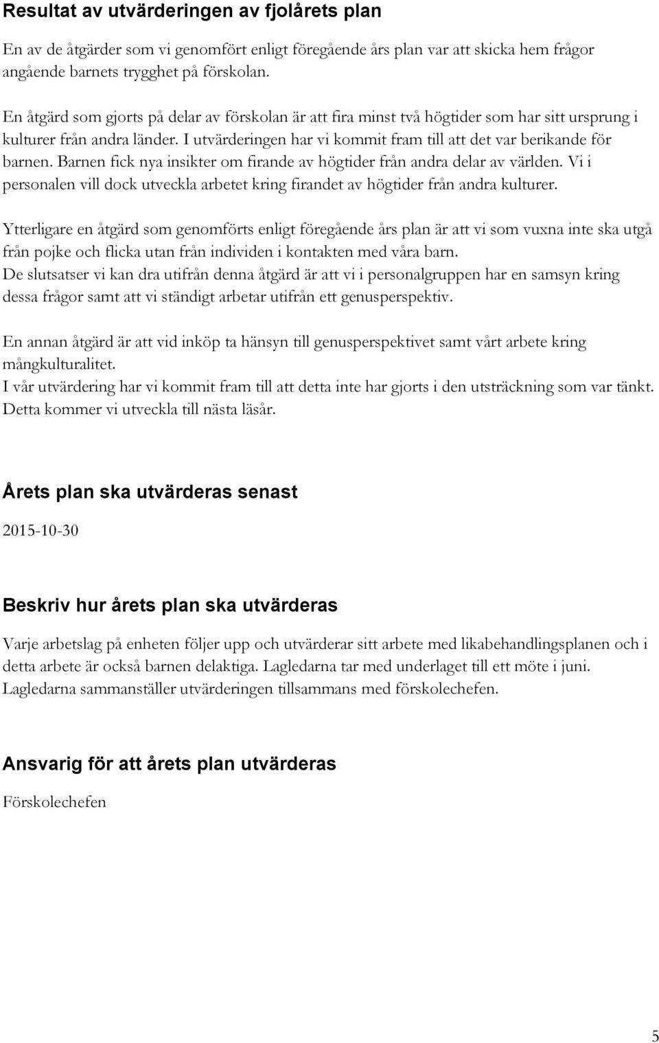 Barnen fick nya insikter om firande av högtider från andra delar av världen. Vi i personalen vill dock utveckla arbetet kring firandet av högtider från andra kulturer.