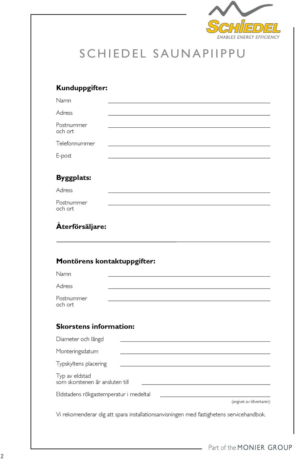 Monteringsdatum Typskyltens placering Typ av eldstad som skorstenen är ansluten till Eldstadens rökgastemperatur i medeltal