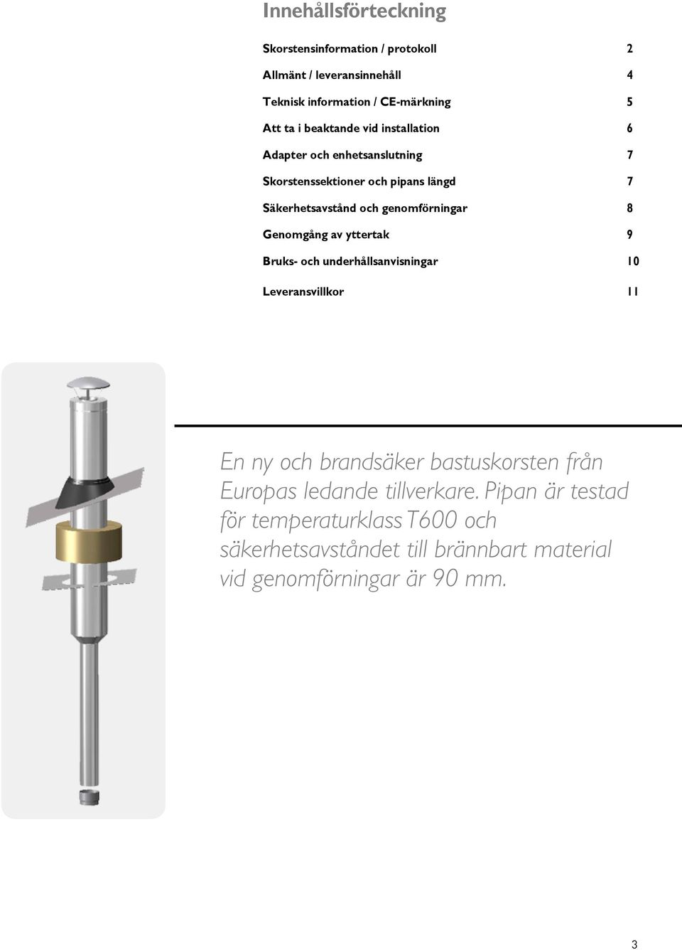 genomförningar 8 Genomgång av yttertak 9 Bruks- och underhållsanvisningar 10 Leveransvillkor 11 En ny och brandsäker bastuskorsten