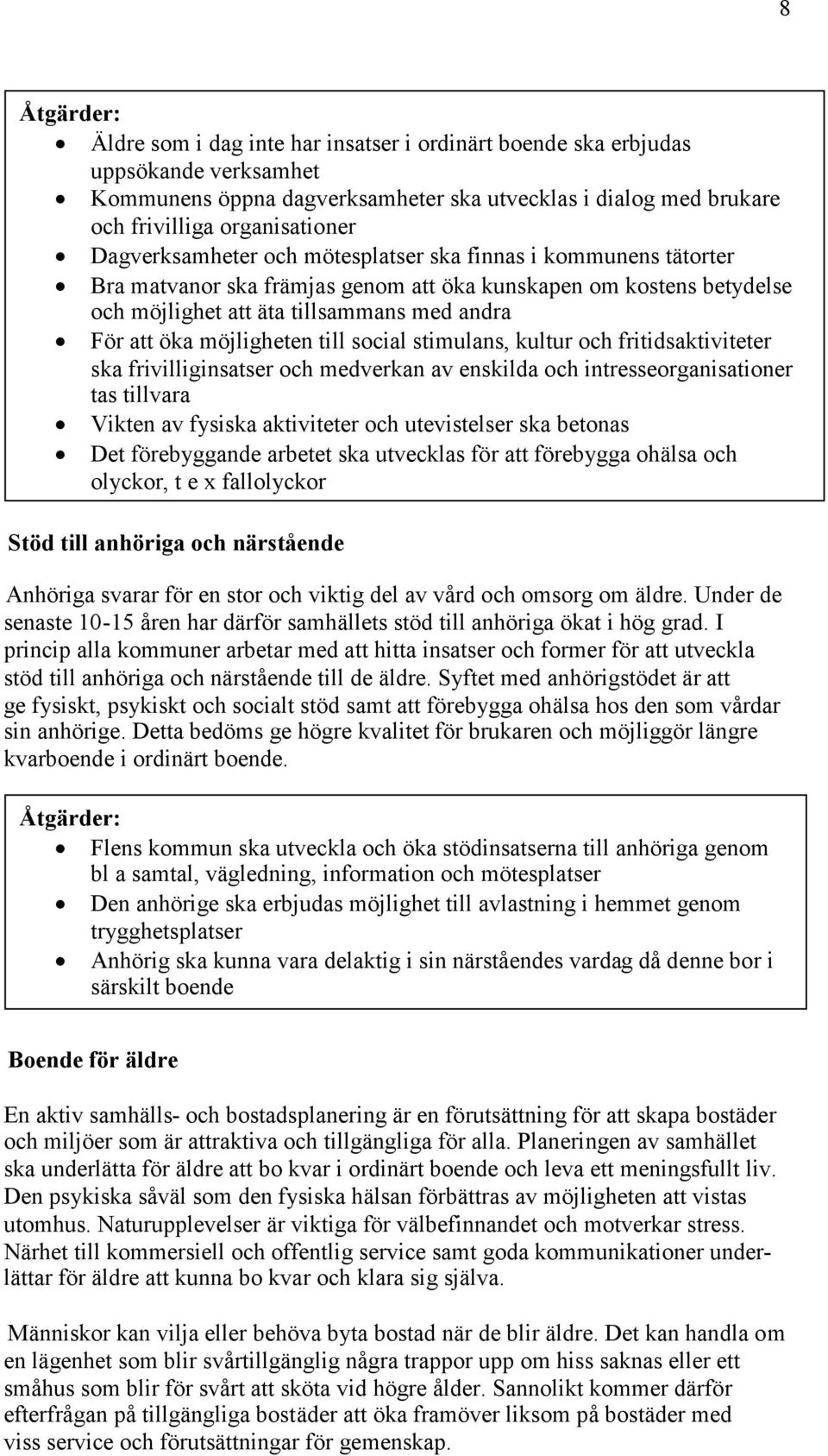 fritidsaktiviteter frivilliginsatser medverkan av enskilda intresseorganisationer tas tillvara Vikten av fysi aktiviteter utevistelser betonas Det förebyggande arbetet utvecklas för att förebygga