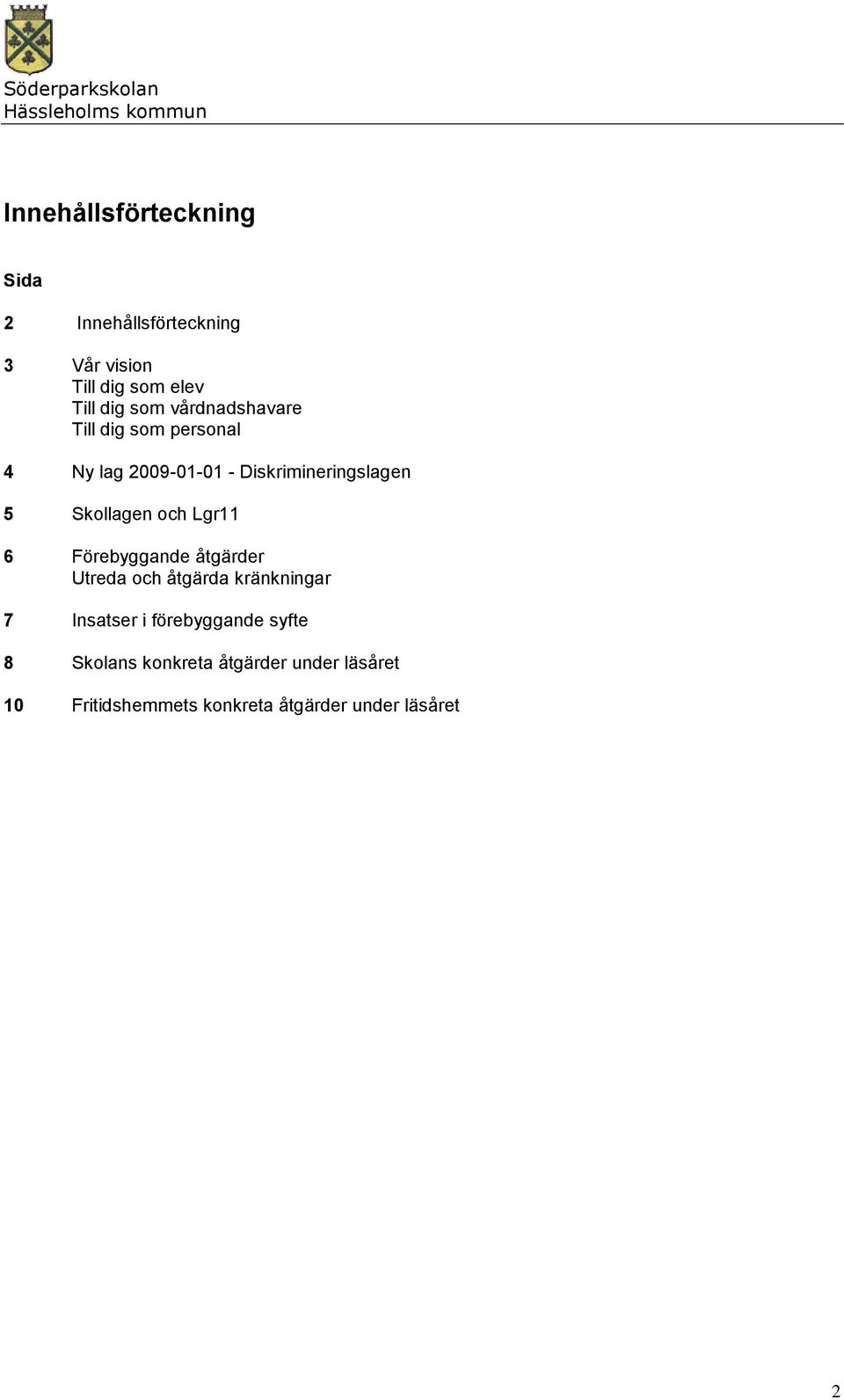 och Lgr11 6 Förebyggande åtgärder Utreda och åtgärda kränkningar 7 Insatser i förebyggande