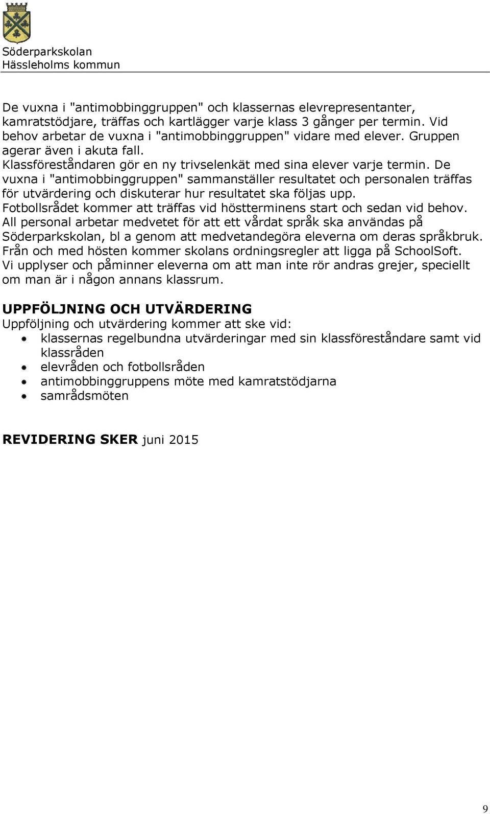De vuxna i "antimobbinggruppen" sammanställer resultatet och personalen träffas för utvärdering och diskuterar hur resultatet ska följas upp.
