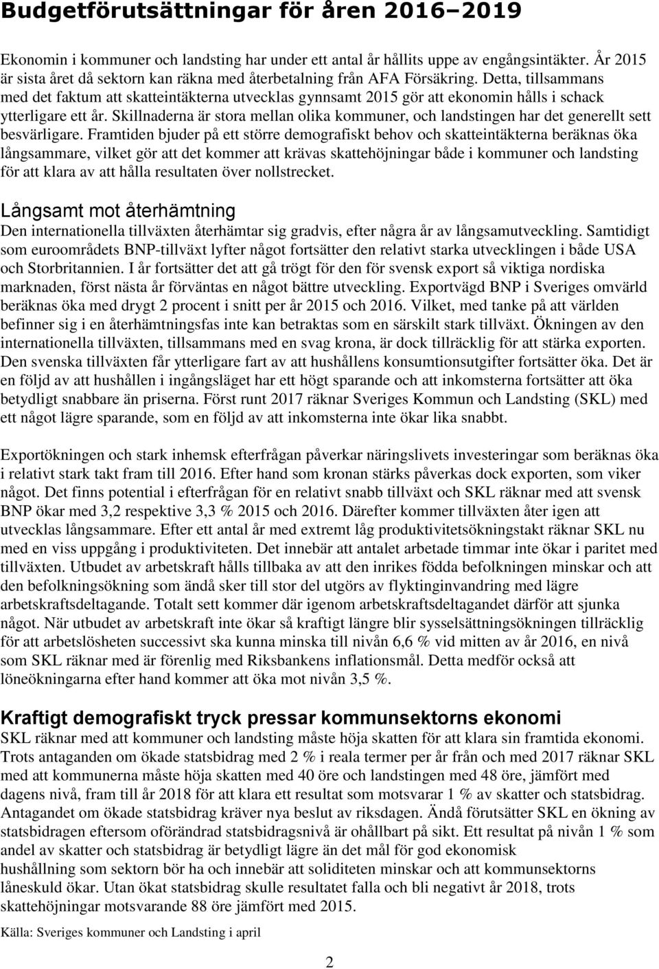 Detta, tillsammans med det faktum att skatteintäkterna utvecklas gynnsamt 2015 gör att ekonomin hålls i schack ytterligare ett år.