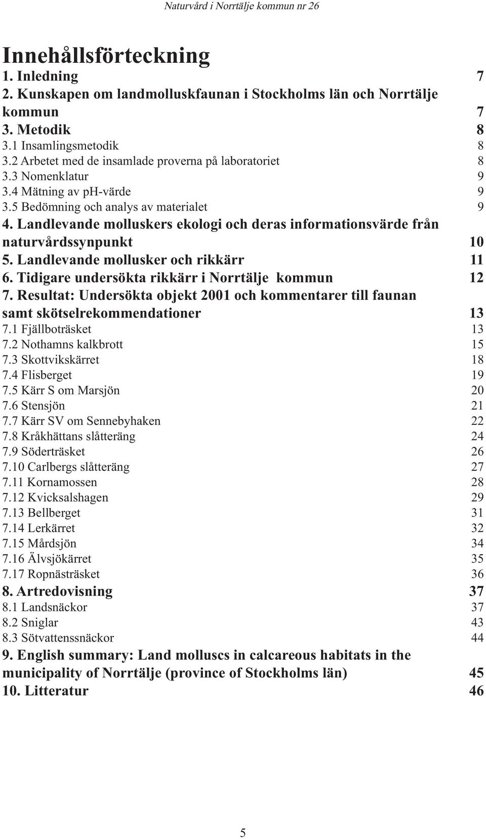 Landlevande molluskers ekologi och deras informationsvärde från naturvårdssynpunkt 10 5. Landlevande mollusker och rikkärr 11 6. Tidigare undersökta rikkärr i Norrtälje kommun 12 7.