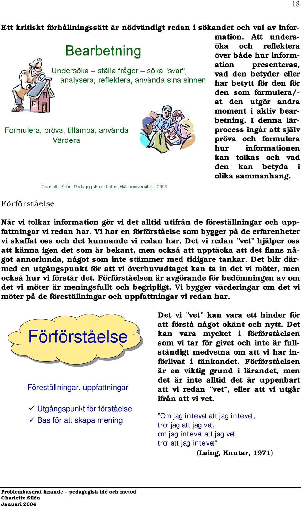 I denna lärprocess ingår att själv pröva och formulera hur informationen kan tolkas och vad den kan betyda i olika sammanhang.