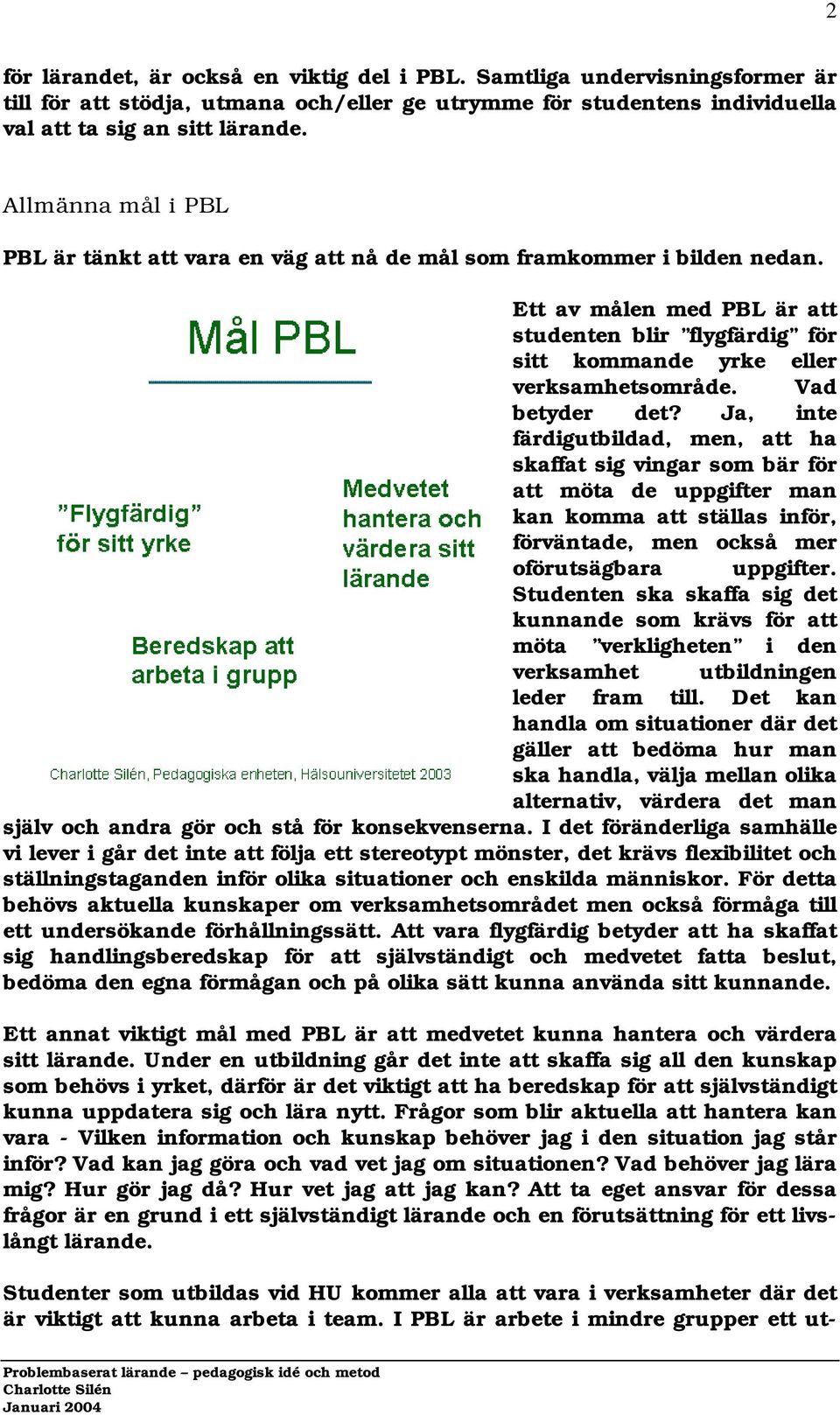 Vad betyder det? Ja, inte färdigutbildad, men, att ha skaffat sig vingar som bär för att möta de uppgifter man kan komma att ställas inför, förväntade, men också mer oförutsägbara uppgifter.