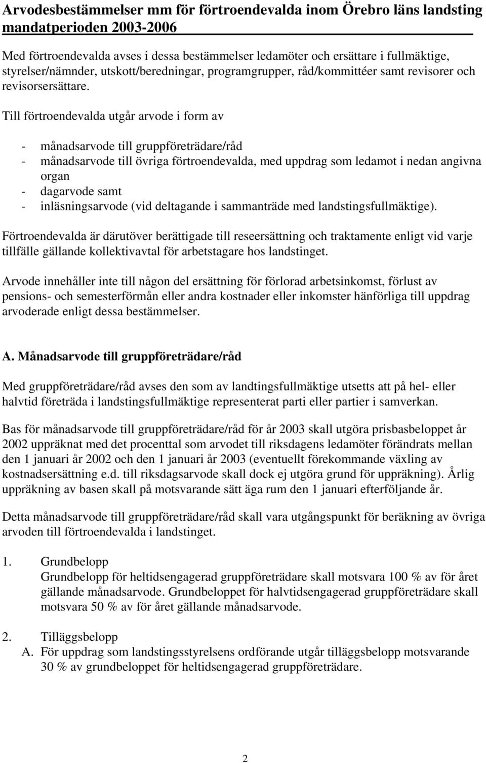 Till förtroendevalda utgår arvode i form av - månadsarvode till gruppföreträdare/råd - månadsarvode till övriga förtroendevalda, med uppdrag som ledamot i nedan angivna organ - dagarvode samt -
