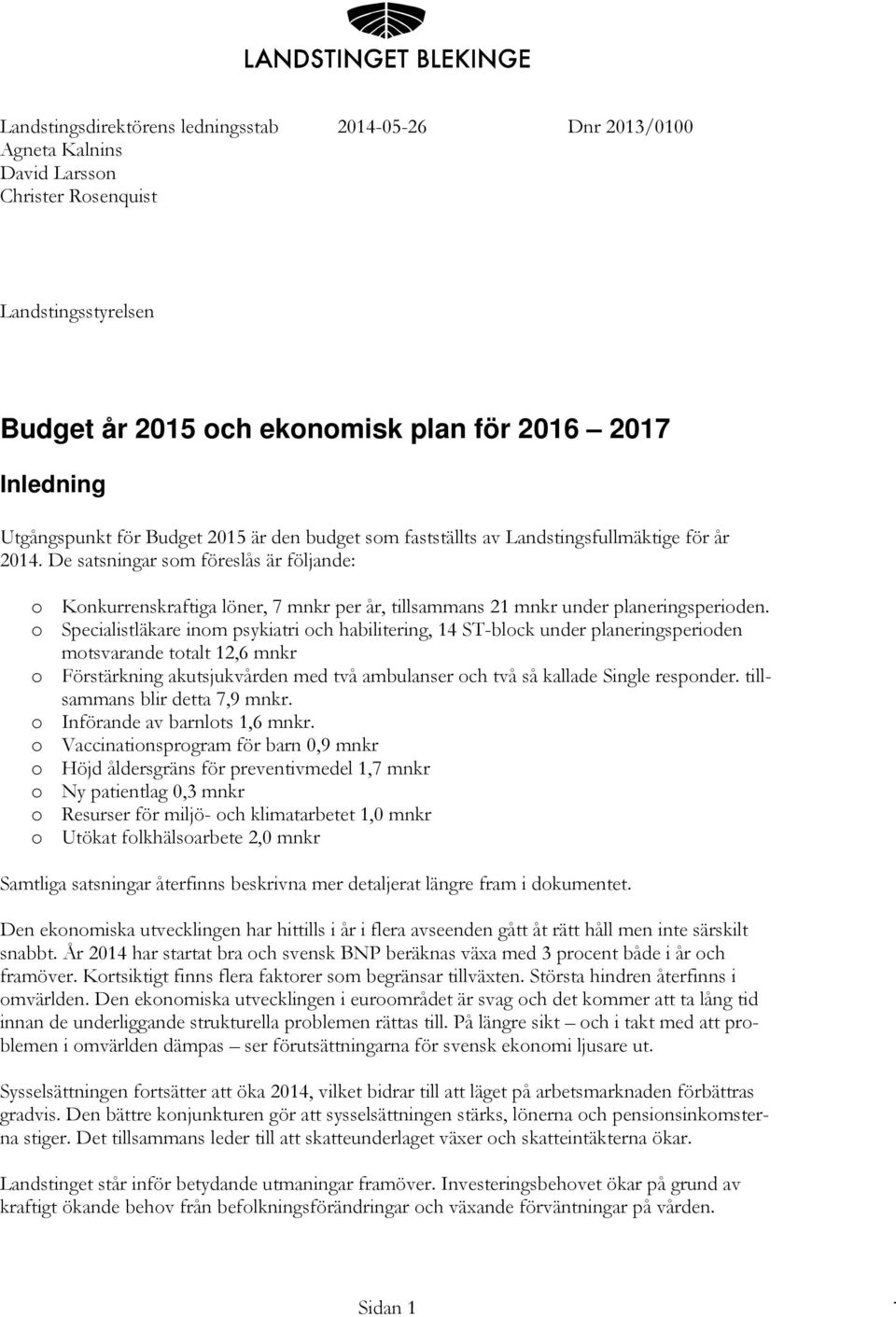 De satsningar som föreslås är följande: o Konkurrenskraftiga löner, 7 mnkr per år, tillsammans 21 mnkr under planeringsperioden.