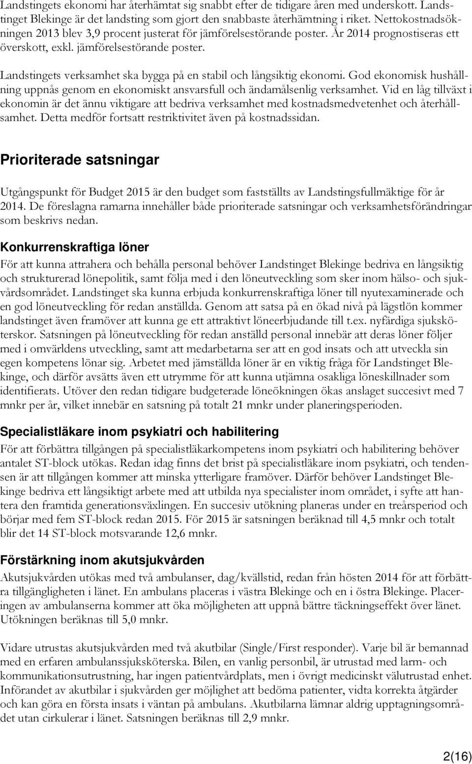 God ekonomisk hushållning uppnås genom en ekonomiskt ansvarsfull och ändamålsenlig verksamhet.