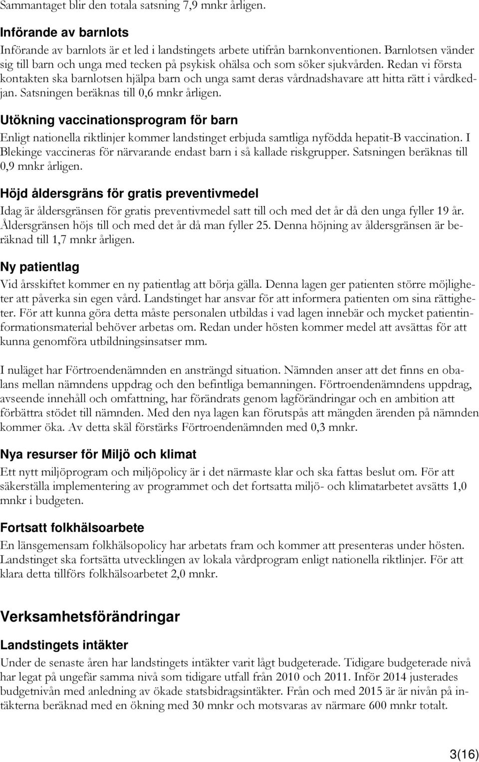 Redan vi första kontakten ska barnlotsen hjälpa barn och unga samt deras vårdnadshavare att hitta rätt i vårdkedjan. Satsningen beräknas till 0,6 mnkr årligen.