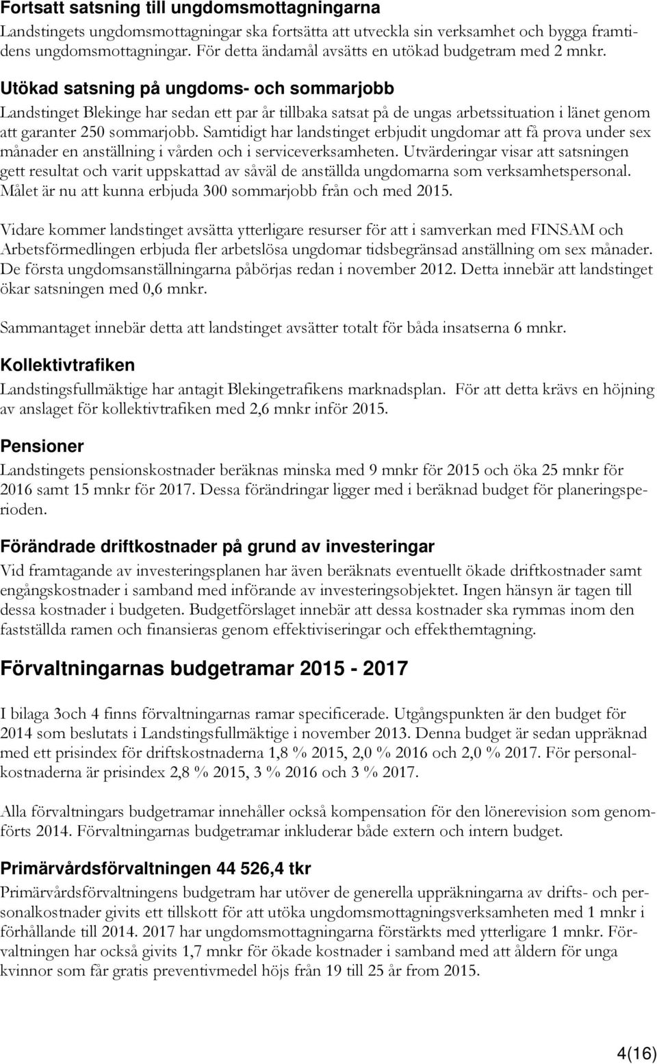 Utökad satsning på ungdoms- och sommarjobb Landstinget Blekinge har sedan ett par år tillbaka satsat på de ungas arbetssituation i länet genom att garanter 250 sommarjobb.