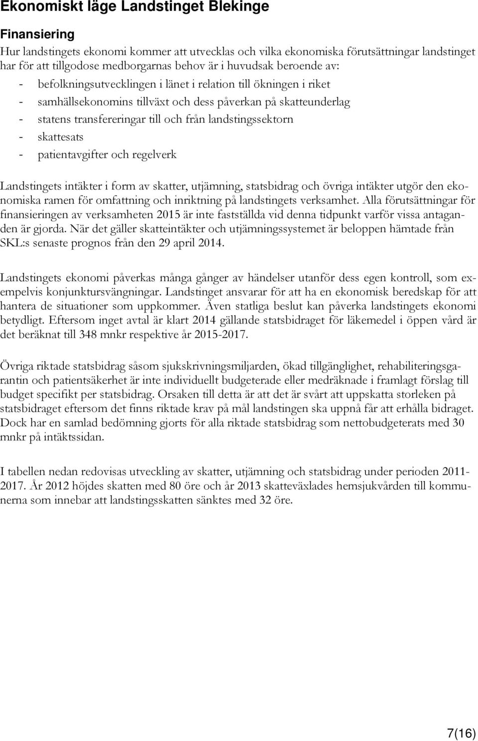 landstingssektorn - skattesats - patientavgifter och regelverk Landstingets intäkter i form av skatter, utjämning, statsbidrag och övriga intäkter utgör den ekonomiska ramen för omfattning och
