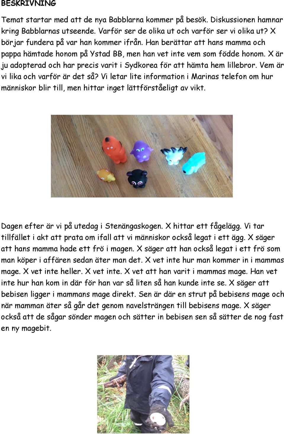 X är ju adopterad och har precis varit i Sydkorea för att hämta hem lillebror. Vem är vi lika och varför är det så?